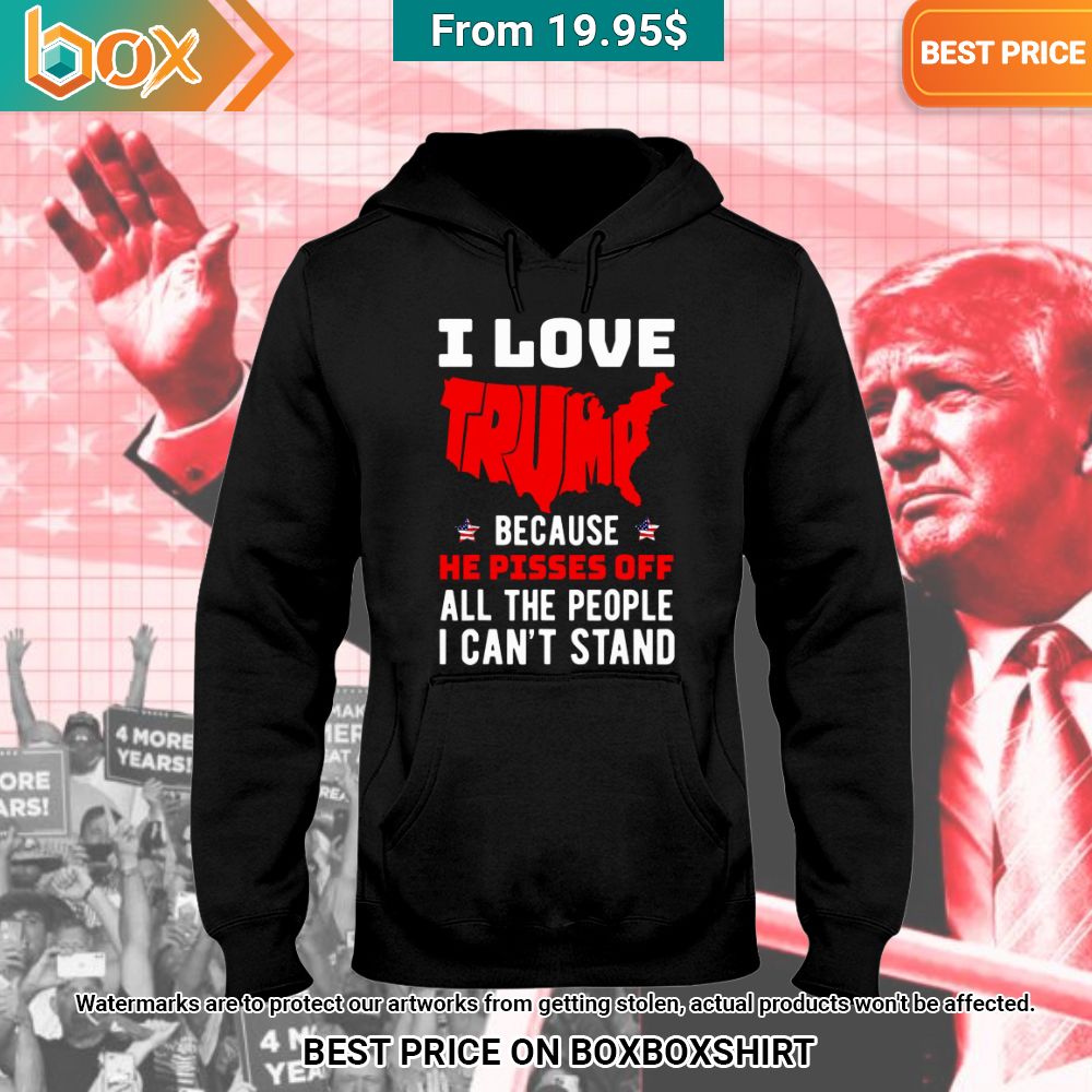 i love trump because he pissed off the people i cant stand hoodie 2 984.jpg