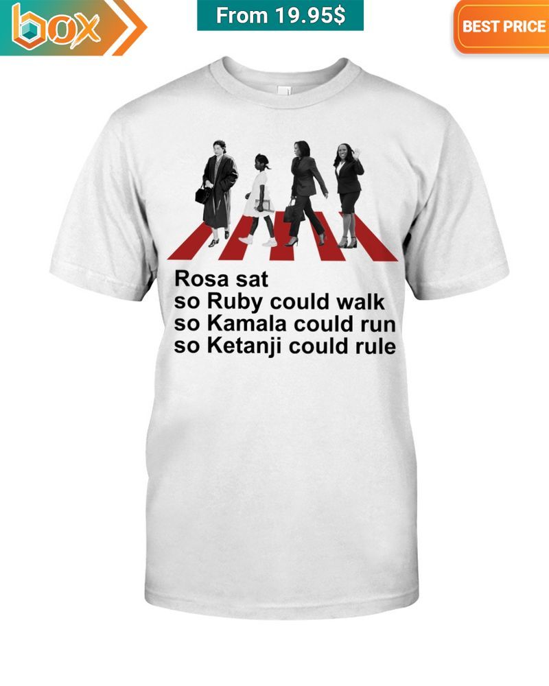 rosa sat so ruby could walk so kamala could run so ketanji could rule shirt 1 185.jpg