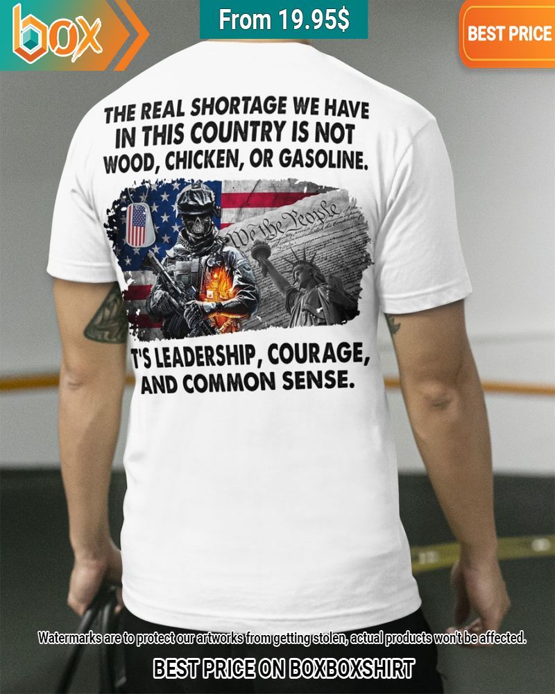 the real shortage we have in this country is not wood chicken or gasoline its leadership courage and common sense shirt 1 724.jpg