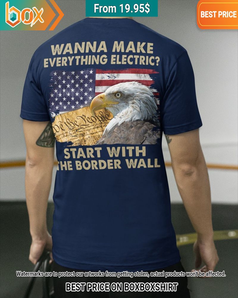 wanna make everything electric start with the border wall america flag eagle shirt 1 760.jpg