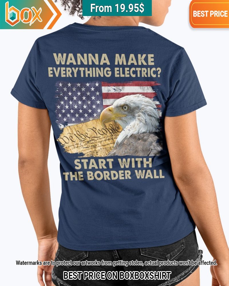 wanna make everything electric start with the border wall america flag eagle shirt 2 58.jpg