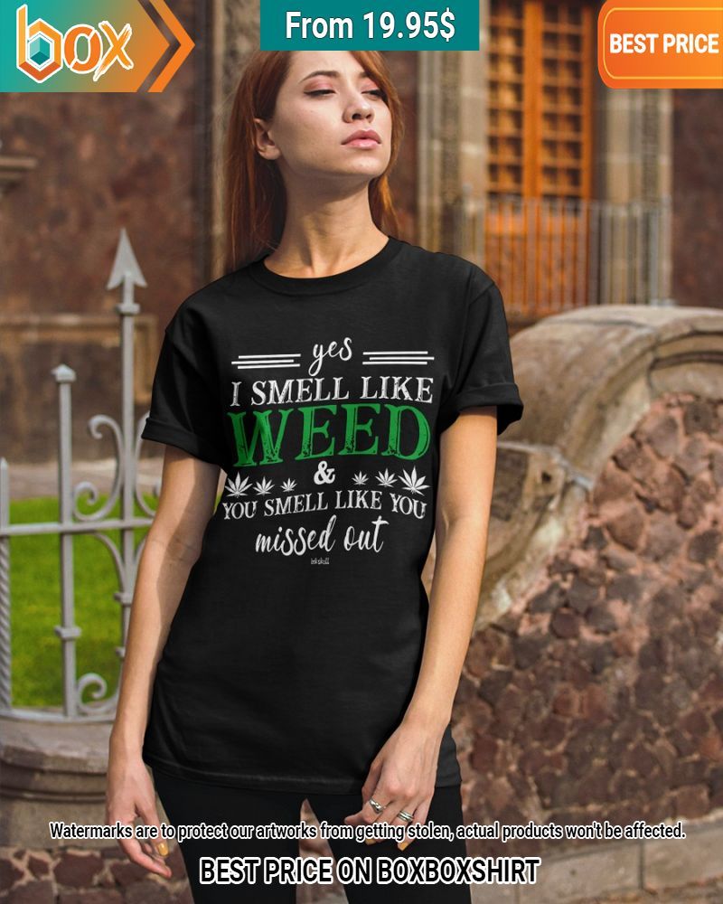yes i smell like weed you smell like you missed out shirt 1 395.jpg