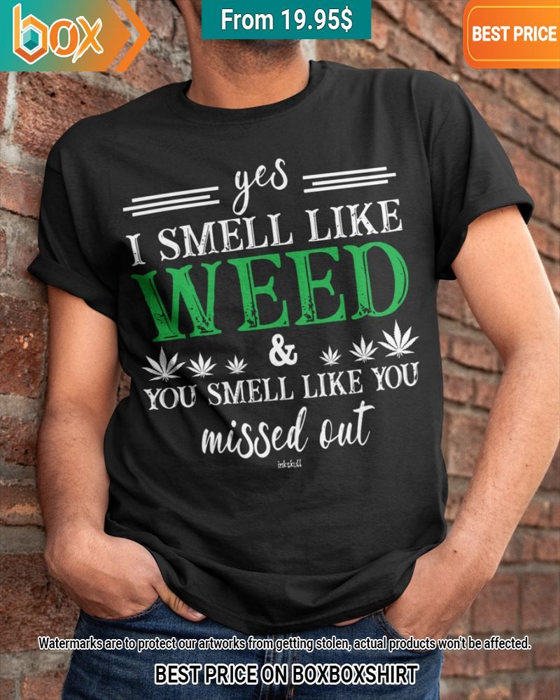 yes i smell like weed you smell like you missed out shirt 2 838.jpg