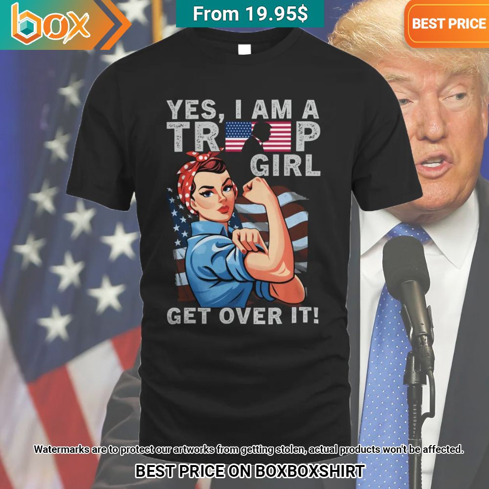 Yes I'm a Trump Girl Get Over It Shirt I like your dress, it is amazing
