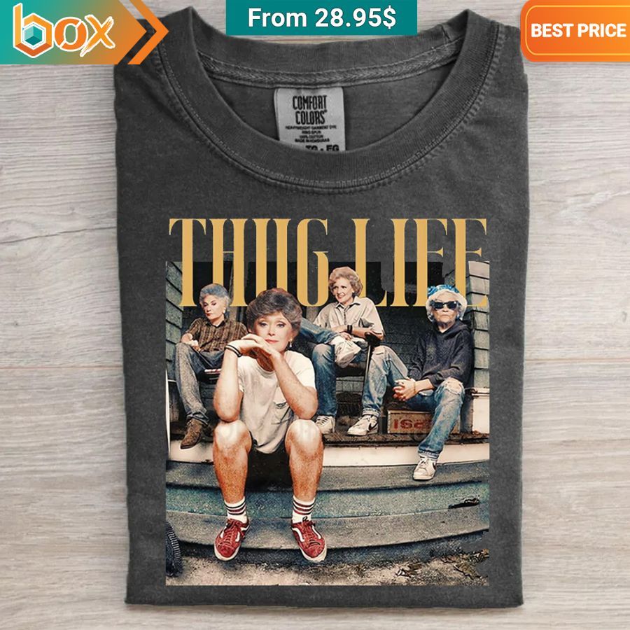 Golden Girls Thug Life T shirt, Longsleeve Oh my God you have put on so much!
