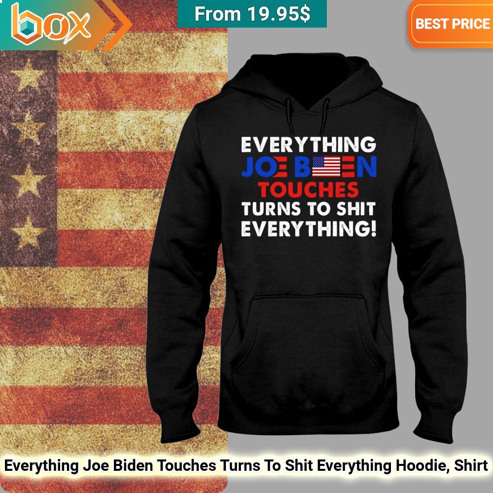 Everything Joe Biden Touches Turns To Shit Everything Hoodie, Shirt 48