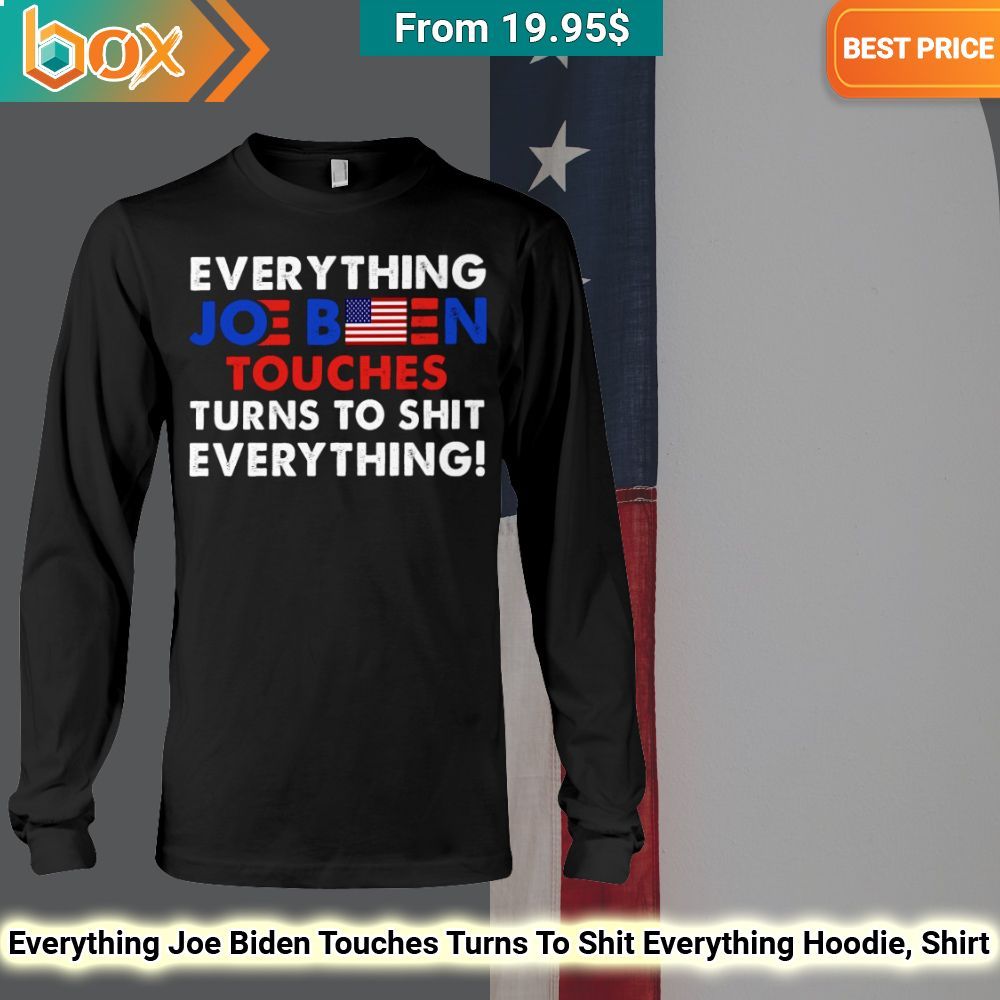 Everything Joe Biden Touches Turns To Shit Everything Hoodie, Shirt 49