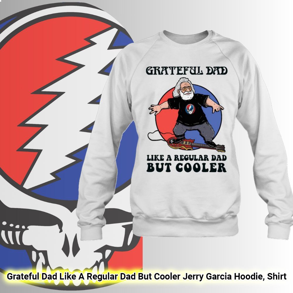 Grateful Dad Like A Regular Dad But Cooler Jerry Garcia Hoodie, Shirt 3