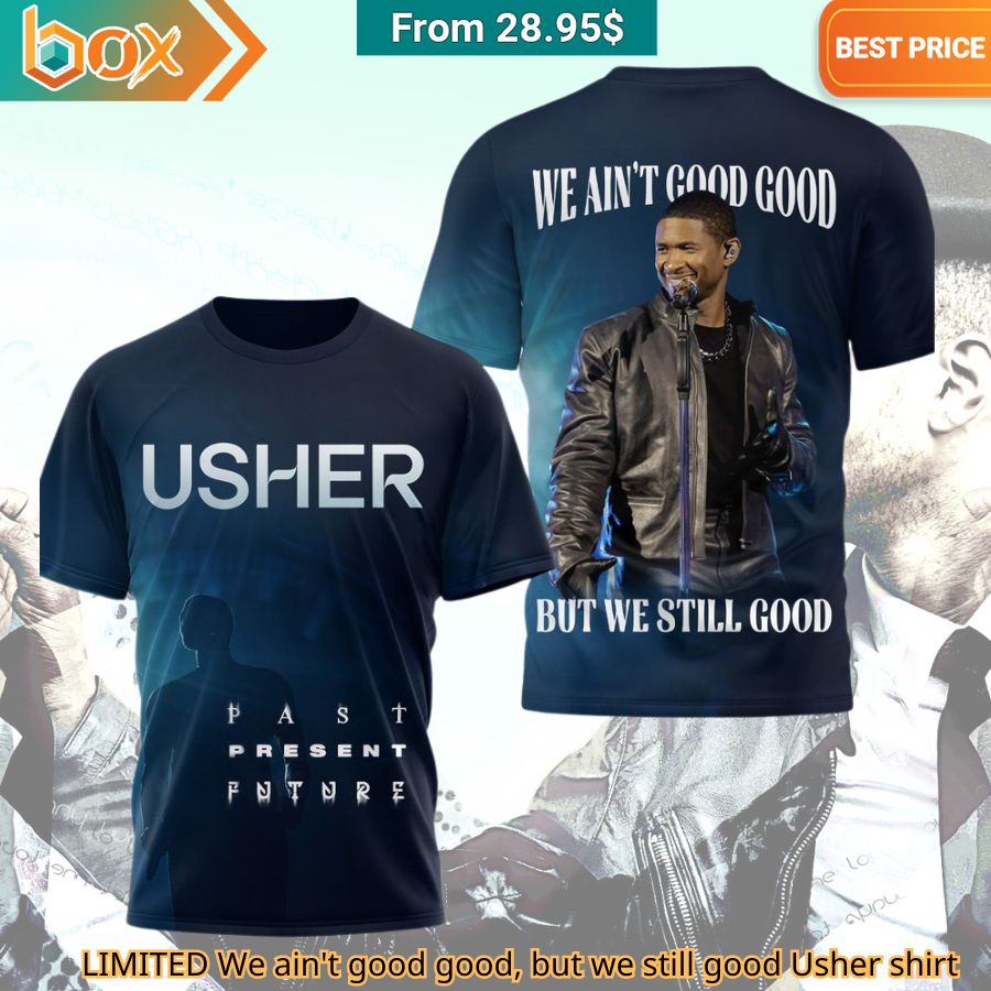 LIMITED We ain't good good, but we still good Usher shirt trendy