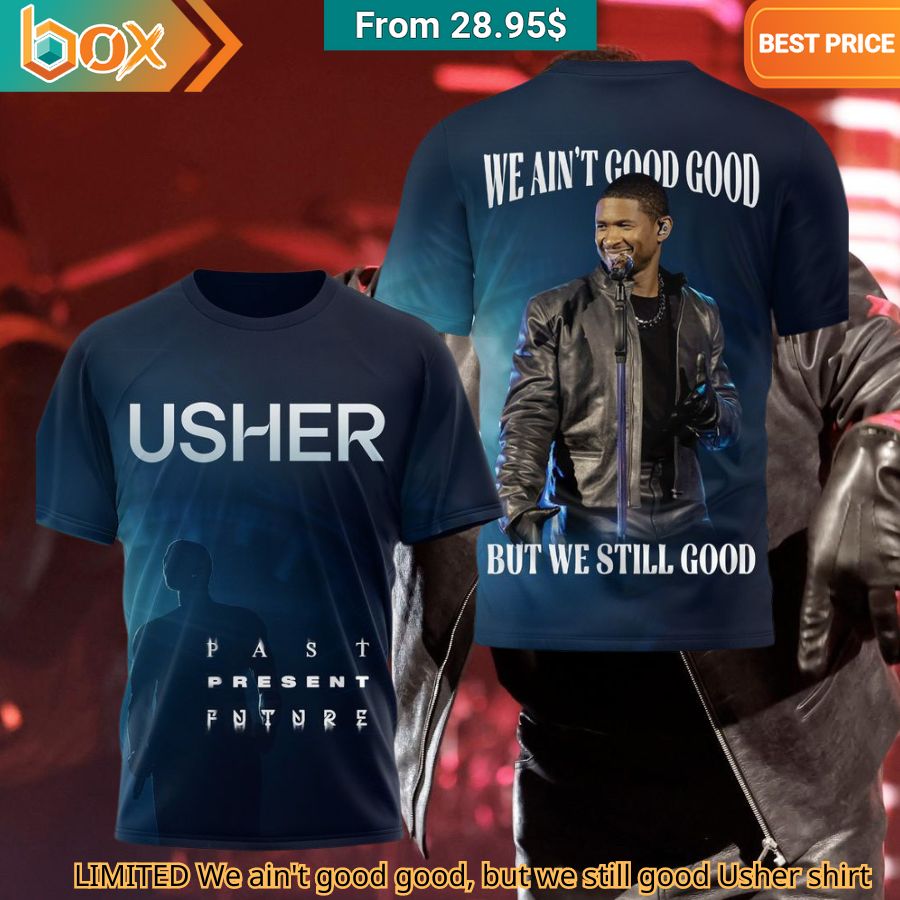 LIMITED We ain't good good, but we still good Usher shirt trendy